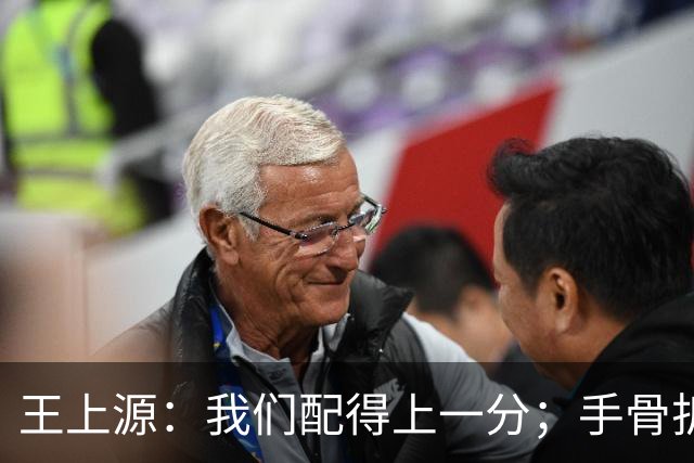 王上源：我们配得上一分；手骨折对比赛没什么影响