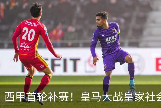 西甲首轮补赛！皇马大战皇家社会，7人缺阵，姆巴佩带队冲锋，预测比分3‑1